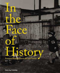 In the Face of History: European Photographers in the 20th Century