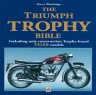 The Triumph Trophy Bible : Including Unit-Construction Trophy-Based Tiger Models