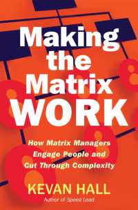 Making the Matrix Work : How Matrix Managers Engage People and Cut through Complexity