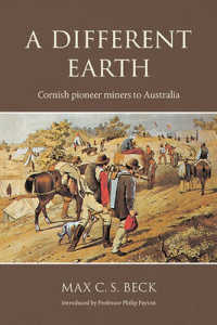 A Different Earth: Cornish Pioneer Miners to Australia （2ND）