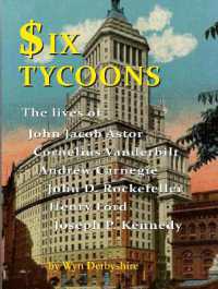 Six Tycoons : The Lives of John Jacob Astor, Cornelius Vanderbilt, Andrew Carnegie, John D. Rockefeller, Henry Ford and Joseph P. Kennedy