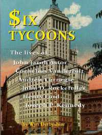 Six Tycoons : The Lives of John Jacoob Astor, Cornelius Vanderbilt, Andrew Carnegie...