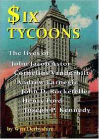 Six Tycoons : The Lives of John Jacoob Astor, Cornelius Vanderbilt, Andrew Carnegie...