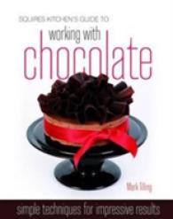 Squires Kitchen's Guide to Working with Chocolate : Easy Techniques for Impressive Results