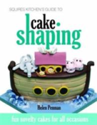 Squires Kitchen's Guide to Cake Shaping : Fun Novelty Cakes for All Occasions