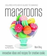Squires Kitchen's Guide to Making Macaroons : Innovative Ideas and Recipes for Creative Cooks