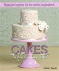 Cakes to Fall in Love with : Beautiful Cakes for Romantic Occasions
