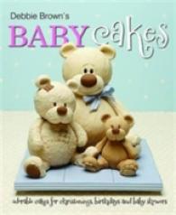 Debbie Brown's Baby Cakes : Adorable Cakes for Christenings, Birthdays and Baby Showers