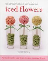Squires Kitchen's Guide to Making Iced Flowers : Piped and Stencilled Sugar Flowers for Cakes, Cookies and Desserts