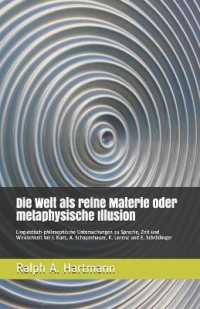 Die Welt als reine Materie oder metaphysische Illusion : Linguistisch-philosophische Untersuchungen zu Sprache, Zeit und Wirklichkeit bei I. Kant, A. Schopenhauer, K. Lorenz und E. Schroedinger