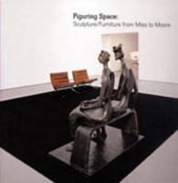 Figuring Space : Sculpture/furniture from Mies to Moore -- Hardback