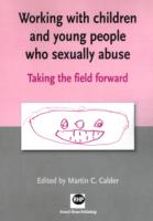 Working with Children and Young People Who Sexually Abuse : Taking the Field Forward
