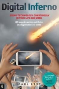 Digital Inferno : Using Technology Consciously in Your Life and Work, 101 Ways to Survive and Thrive in a Hyperconnected World