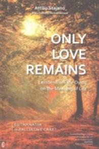 Only Love Remains : Lessons from the Dying on the Meaning of Life - Euthanasia or Palliative Care?