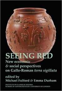 Seeing Red: New economic and social perspectives on Gallo-Roman terra sigilata (BICS Supplement 102) (Bulletin of the Institute of Classical Studies Supplements)