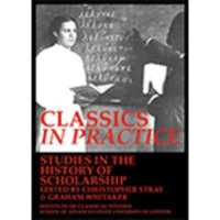 Classics in practice. Studies in the history of scholarship (BICS Supplement 128) (Bulletin of the Institute of Classical Studies Supplements)