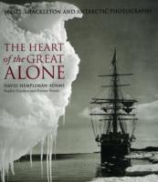 The Heart of the Great Alone Scott, Shackleton and Antarctic Photography