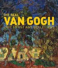 The Real Van Gogh : The Artist and His Letters
