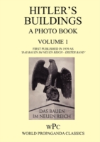 Hitler's Buildings - a Photo Book - Volume 1 - First Published in 1939 as 'Das Bauen Im Neuen Reich - Erster Band'