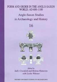 Form and Order in the Anglo-Saxon World, AD 400-1100 : Anglo-Saxon Studies in Archaeology and History Volume 16 (Anglo-saxon Studies in Archaeology and History)