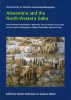 Alexandria and the North-Western Delta : Joint Conference Proceedings of Alexandria: City and Harbour (Oxford 2004) and the Trade and Topography of Egypt's North-West Delta: 8th century BC to 8th century AD (Berlin 2006)