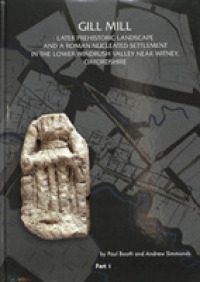 Gill Mill : Later Prehistoric Landscape and a Roman Nucleated Settlement in the Lower Windrush Valley at Gill Mill, near Witney, Oxfordshire (Thames Valley Landscapes Monograph)