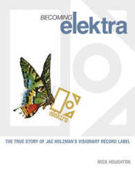 Becoming Elektra : The True Story of Jac Holzman's Visionary Record Label -- Paperback