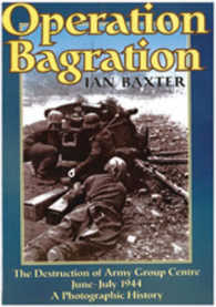 Operation Bagration : The Destruction of Army Group Centre June-July 1944, a Photographic History