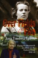Over Fields of Fire : Flying the Sturmovik in Action on the Eastern Front 1942-45 (Soviet Memories of War) （Reprint）