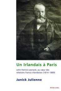Un Irlandais à Paris : John Patrick Leonard, au coeur des relations franco-irlandaises (1814-1889) (Studies in Franco-Irish Relations .8) （2016. XVI, 220 S. 7 Abb. 225 mm）