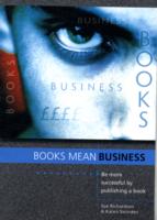 Books Mean Business : Be More Successful by Publishing a Book