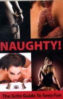 Naughty! : The Xcite Guide to Sexy Fun