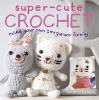 Super-cute Crochet : Make Your Own Amigurumi Family -- Paperback