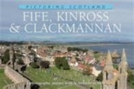 Fife, Kinross & Clackmannan: Picturing Scotland : A photographic journey from St Andrews to Alloa (Picturing Scotland)