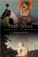 Shah Jahan - the Rise and Fall of the Mughal Emperor