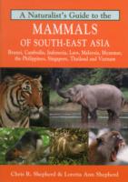 A Naturalist's Guide to the Mammals of Southeast Asia : Brunei, Cambodia, Indonesia, Laos, Malaysia, Myanmar, the Philippines, Singapore, Thailand and