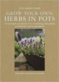Grow Your Own Herbs in Pots : 35 Simple Projects for Creating Beautiful Container Herb Gardens -- Hardback