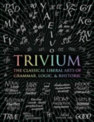 Trivium : The Classical Liberal Arts of Grammar, Logic, & Rhetoric (Wooden Books Compendia)