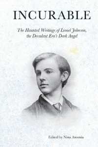 Incurable : The Haunted Writings of Lionel Johnson, the Decadent Era's Dark Angel (Incurable)