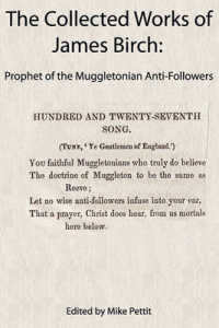 The Collected Works of James Birch : Prophet of the Muggletonian Anti-Followers