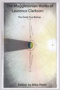 The Muggletonian Works of Laurence Clarkson : The Onely True Bishop