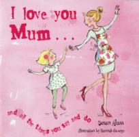 I Love You Mum : And All the Things You Say and Do -- Hardback