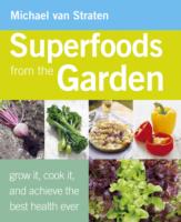 Superfoods from the Garden : Grow it, Cook it, and Achieve the Best Health Ever -- Paperback
