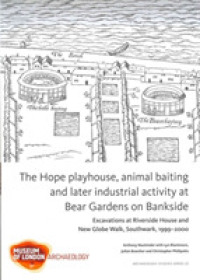The Hope playhouse, animal baiting and later industrial activity at Bear Gardens on Bankside (Molas Archaeology Studies Series)