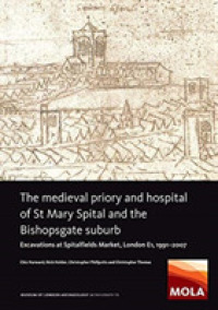 The Medieval Priory and Hospital of St Mary Spital and the Bishopsgate Suburb : Excavations at Spitalfields Market, London E1, 1991-2007 (Molas Monograph)