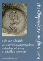Life and Afterlife at Duxford, Cambridgeshire : Archaeology and History in a Chalkland Community (East Anglian Archaeology)