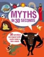 Myths in 30 Seconds : 30 Marvellous and Magical World Myths Retold in Half a Minute (Children's 30 Second) -- Paperback