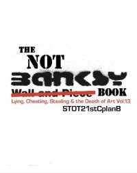 The Not Banksy Book : Lying, Cheating, Stealing & the Death of Art Vol.13