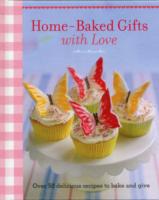 Home-Baked Gifts with Love : Over 50 Delicious Recipes to Bake and Give