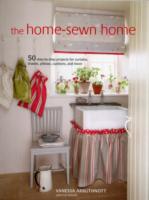 The Home-Sewn Home : 50 Step-by-Step Projects for Curtains, Shades, Pillows, Cushions, and More